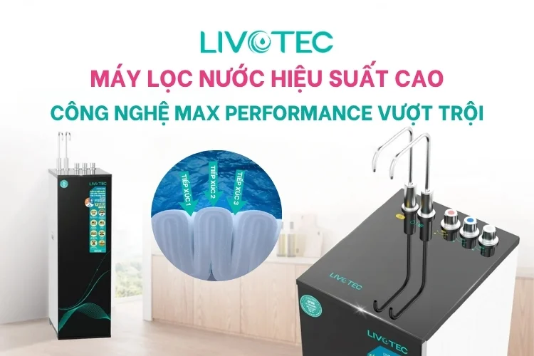 Máy lọc nước hiệu suất cao công nghệ Max Performance vượt trội