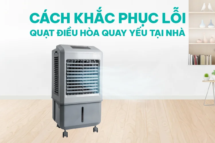Cách khắc phục lỗi quạt điều hòa chạy yếu tại nhà