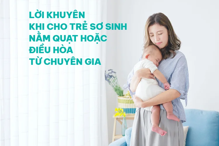 Lời khuyên khi cho trẻ sơ sinh nằm quạt hoặc điều hòa