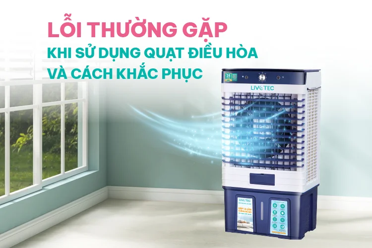 Lỗi thường gặp khi sử dụng quạt điều hòa và cách khắc phục